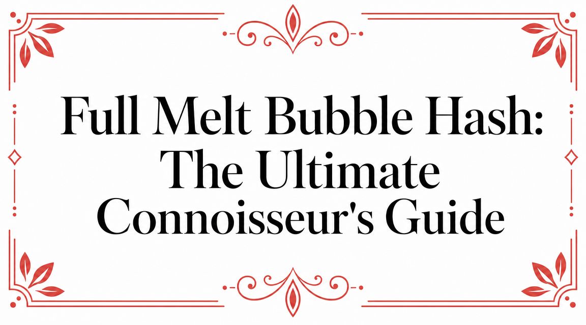 Full Melt Bubble Hash: The Ultimate Connoisseur's Guide