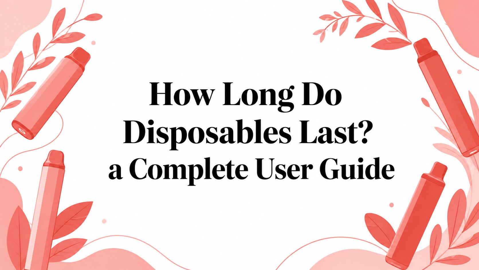 How Long Do Disposables Last? a Complete User Guide