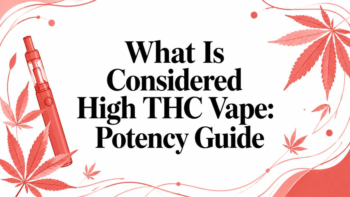 What Is Considered High THC Vape: Potency Guide